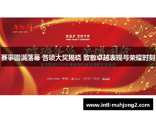 赛事圆满落幕 各项大奖揭晓 致敬卓越表现与荣耀时刻 赛事圆满落幕 各项大奖揭晓 致敬卓越表现与荣耀时刻
