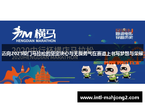 迈向2025厦门马拉松的坚定决心与无畏勇气在赛道上书写梦想与荣耀 迈向2025厦门马拉松的坚定决心与无畏勇气在赛道上书写梦想与荣耀