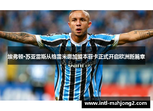 埃弗顿·苏亚雷斯从格雷米奥加盟本菲卡正式开启欧洲新篇章 埃弗顿·苏亚雷斯从格雷米奥加盟本菲卡正式开启欧洲新篇章