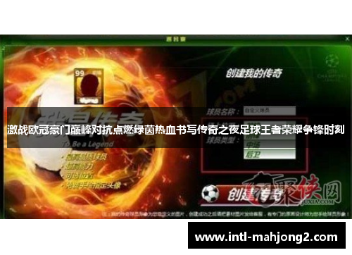 激战欧冠豪门巅峰对抗点燃绿茵热血书写传奇之夜足球王者荣耀争锋时刻 激战欧冠豪门巅峰对抗点燃绿茵热血书写传奇之夜足球王者荣耀争锋时刻